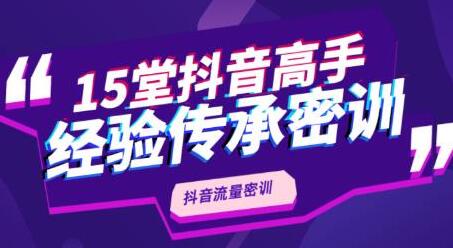 抖品牌《15堂抖音流量密训》高手经验传承，不论你是新手还是老手都有帮助