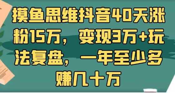 抖音40天涨粉15万，变现3万+玩法复盘，一年至少多赚几十万