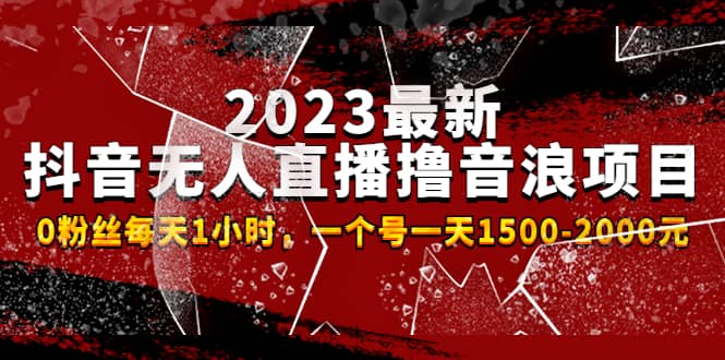 2023最新抖音无人直播撸音浪项目，0粉丝每天1小时，一个号一天1500-2000元插图1