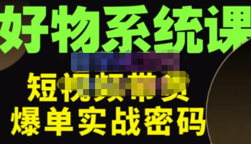 大嘴·好物短视频带货解析，学完你将懂的短视频带货底层逻辑，做出能表现的短视频