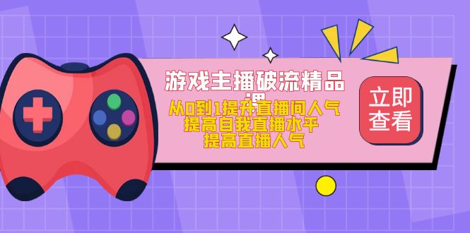 游戏主播破流精品课，从0到1提升直播间人气 提高自我直播水平 提高直播人气插图