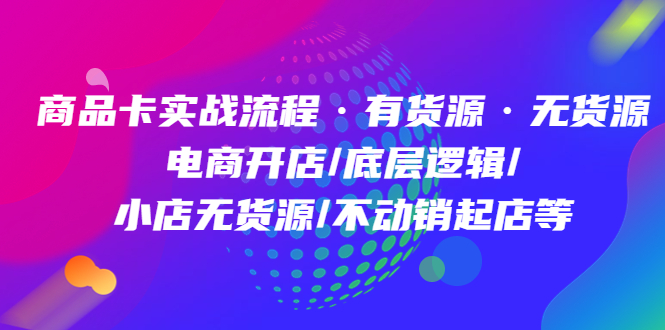 商品卡实战流程·有货源无货源 电商开店/底层逻辑/小店无货源/不动销起店等插图