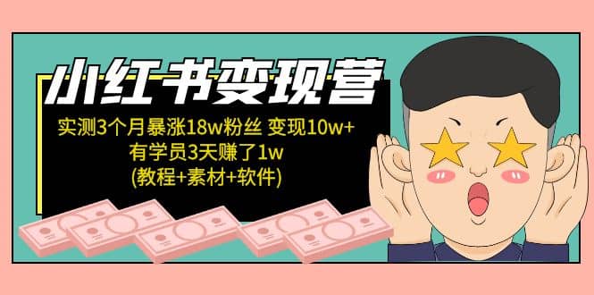 小红书变现营：实测3个月涨18w粉丝 变现10w 有学员3天1w(教程 素材 软件)插图