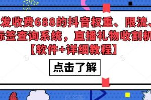 外发收费688的抖音权重、限流、标签查询系统，直播礼物收割机【软件 教程】