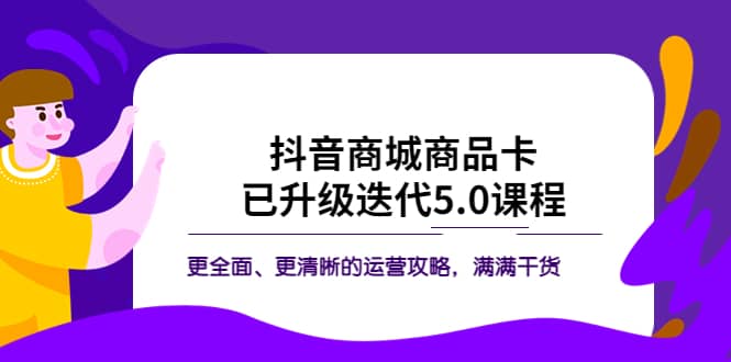 抖音商城商品卡·已升级迭代5.0课程：更全面、更清晰的运营攻略，满满干货插图