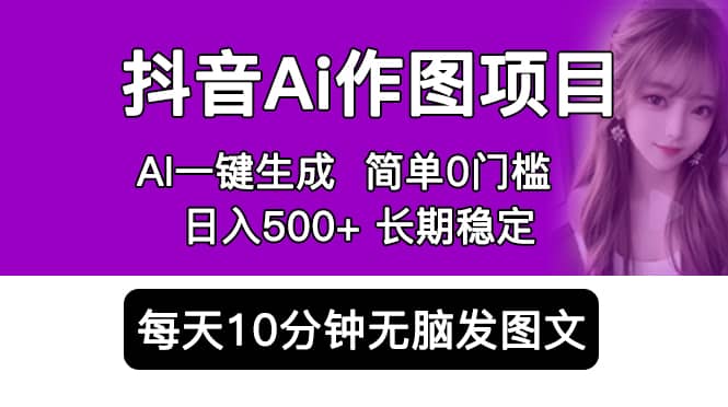 抖音Ai作图项目 Ai手机app一键生成图片 0门槛 每天10分钟发图文 日入500插图