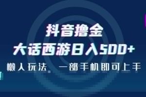 抖音撸金，大话西游日入500 ，懒人玩法，一部手机即可上手