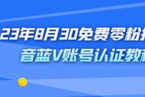 外面收费1980的23年8月30免费零粉抖音蓝V账号认证教程