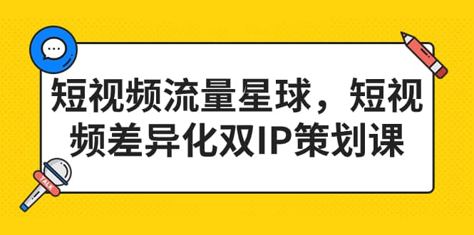 短视频流量星球，短视频差异化双IP策划课（2023新版）插图