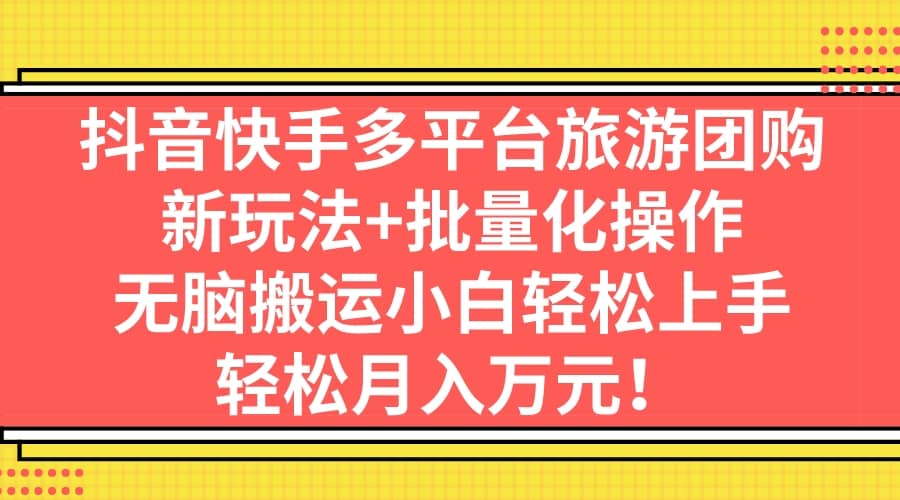 抖音快手多平台旅游团购，新玩法 批量化操作插图