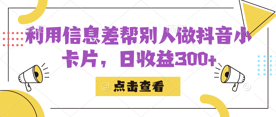 利用信息查帮别人做抖音小卡片，日收益300插图