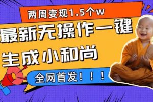 两周1.5W最新无操作一键生成小和尚玩法，升级版首发