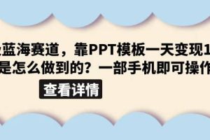 超级蓝海赛道，靠PPT模板一天变现1000是怎么做到的（教程 99999份PPT模板）