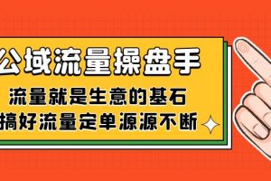 公域流量-操盘手，流量就是生意的基石，搞好流量定单源源不断