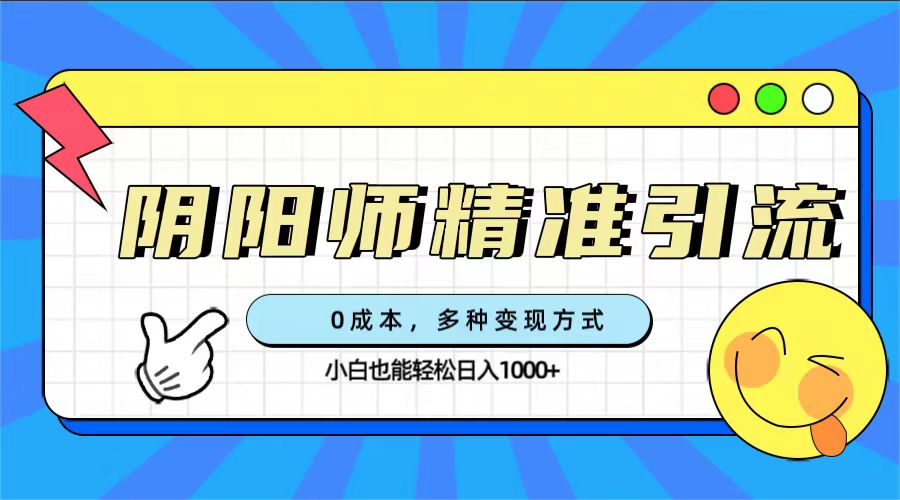 0成本阴阳师精准引流，多种变现方式，小白也能轻松日入1000插图