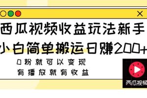 西瓜视频收益玩法，新手小白简单搬运日赚200 0粉就可以变现 有播放就有收益