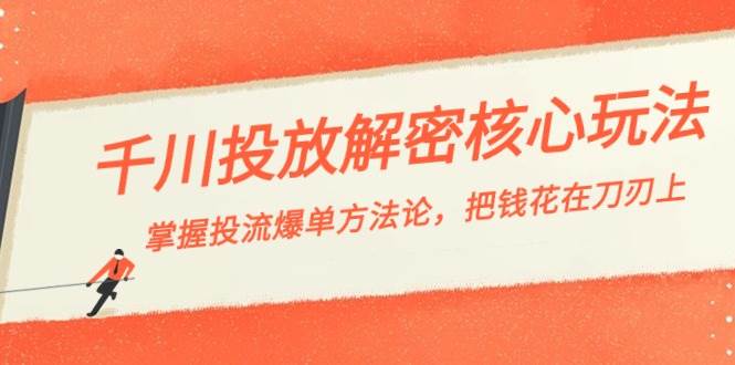 （8803期）千川投流-解密核心玩法，掌握投流 爆单方法论，把钱花在刀刃上