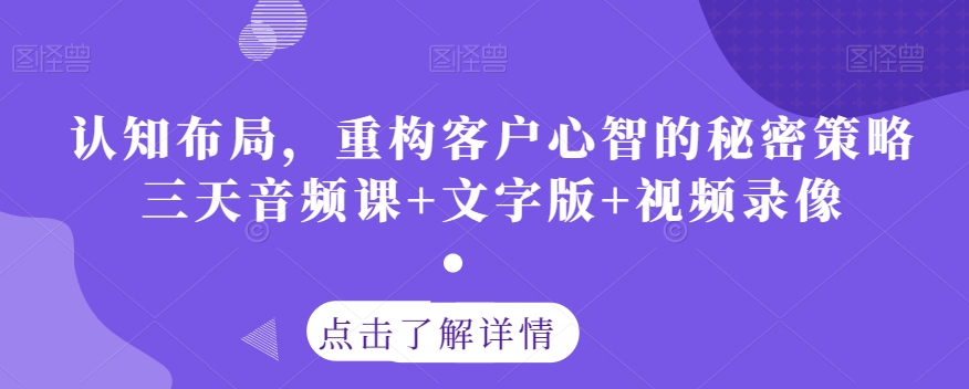 认知布局，重构客户心智的秘密策略三天音频课+文字版+视频录像