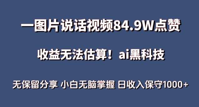 一图片说话视频84.9W点赞，收益无法估算，ai赛道蓝海项目，小白无脑掌握日收入保守1000+【揭秘】