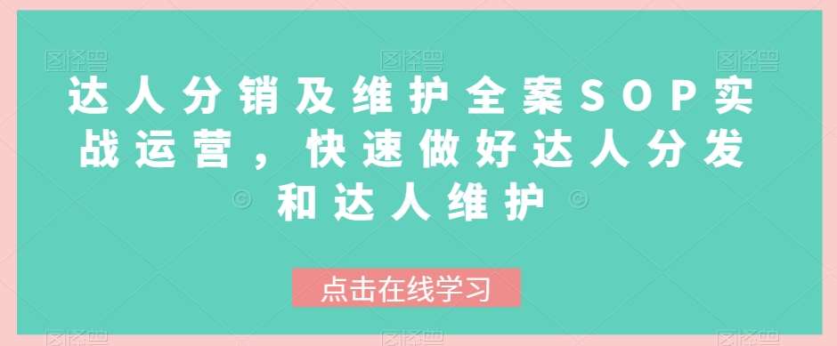 达人分销及维护全案SOP实战运营，快速做好达人分发和达人维护