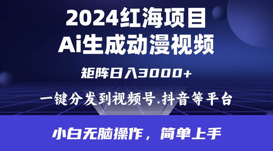 2024年红海项目.通过ai制作动漫视频.每天几分钟。日入3000+.小白无脑操…