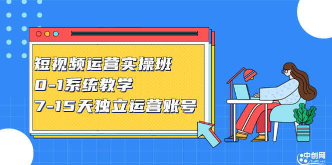 短视频运营实操班，0-1系统教学，​7-15天独立运营账号