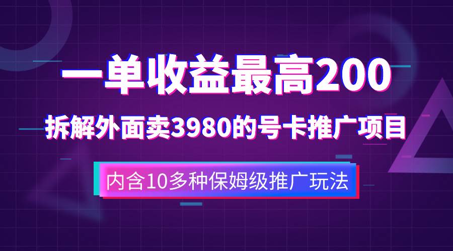 一单收益200+拆解外面卖3980手机号卡推广项目（内含10多种保姆级推广玩法）