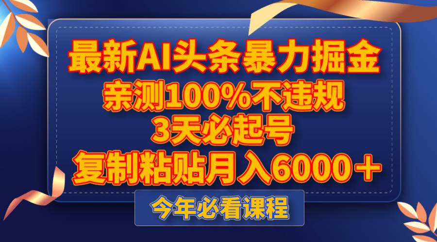 最新AI头条暴力掘金，3天必起号，亲测100%不违规，复制粘贴月入6000＋