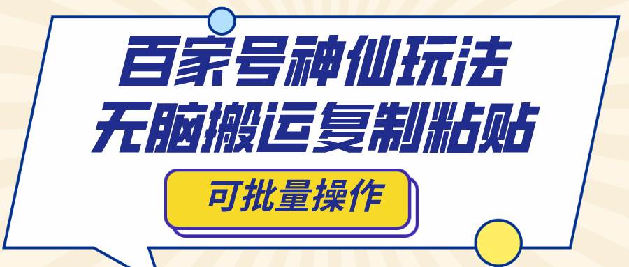 （8190期）百家号神仙玩法，无脑搬运复制粘贴，可批量操作