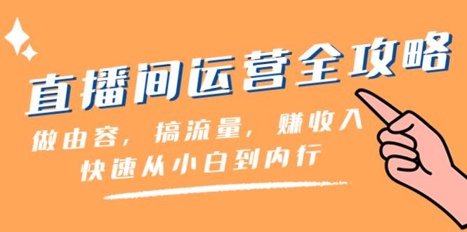 （8242期）直播间-运营全攻略：做由容，搞流量，赚收入一快速从小白到内行（46节课）