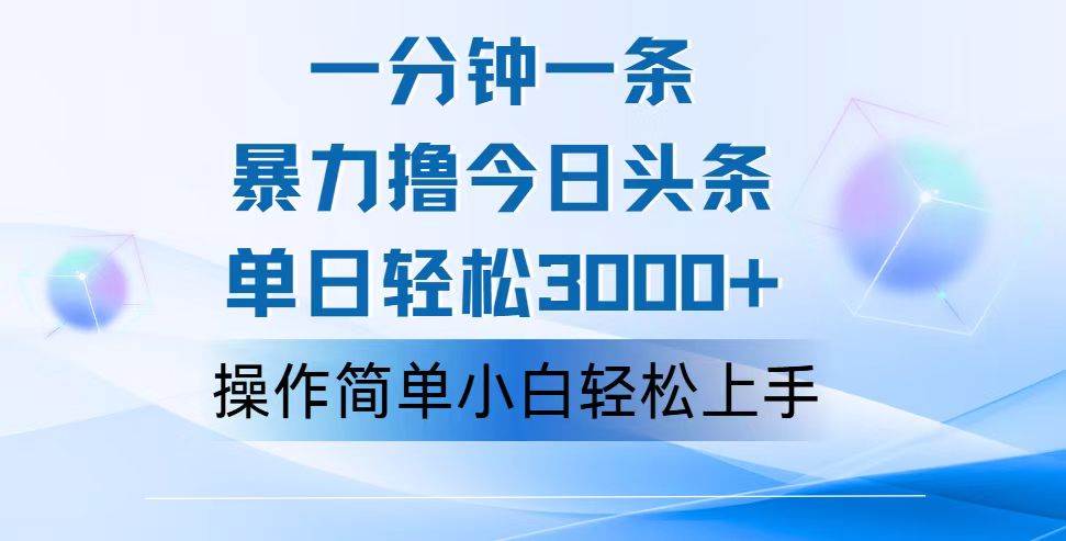 （12052期）一分钟一篇原创爆款文章，撸爆今日头条，轻松日入3000+，小白看完即可…