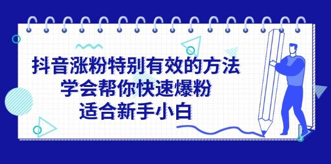 （11823期）抖音涨粉特别有效的方法，学会帮你快速爆粉，适合新手小白