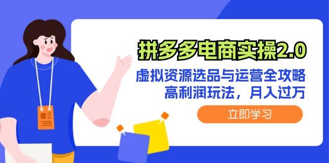 拼多多电商实操2.0：虚拟资源选品与运营全攻略，高利润玩法，月入过万