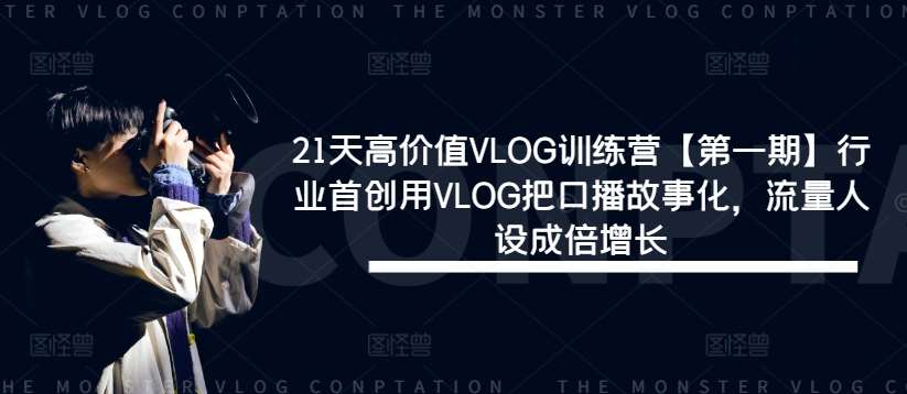 21天高价值VLOG训练营【第一期】行业首创用VLOG把口播故事化，流量人设成倍增长