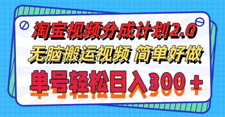 （11811期）淘宝视频分成计划2.0，无脑搬运视频，单号轻松日入300＋，可批量操作。