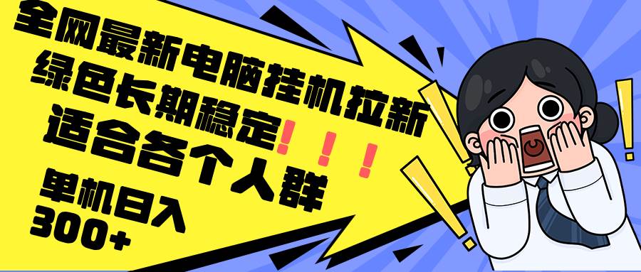 （12354期）最新电脑挂机拉新，单机300+，绿色长期稳定，适合各个人群