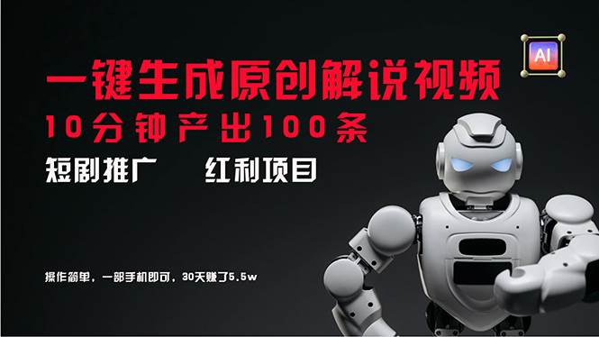 （11907期）短剧推广新思路，AI一键生成原创解说视频，10分钟产出100条，30天赚了5.5w