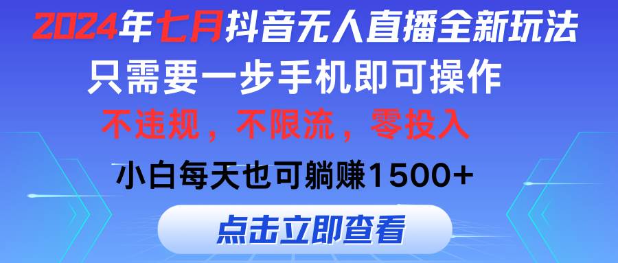 2024年七月抖音无人直播全新玩法，只需一部手机即可操作，小白每天也可…