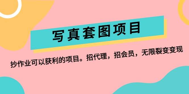 （12220期）写真套图项目：抄作业可以获利的项目。招代理，招会员，无限裂变变现