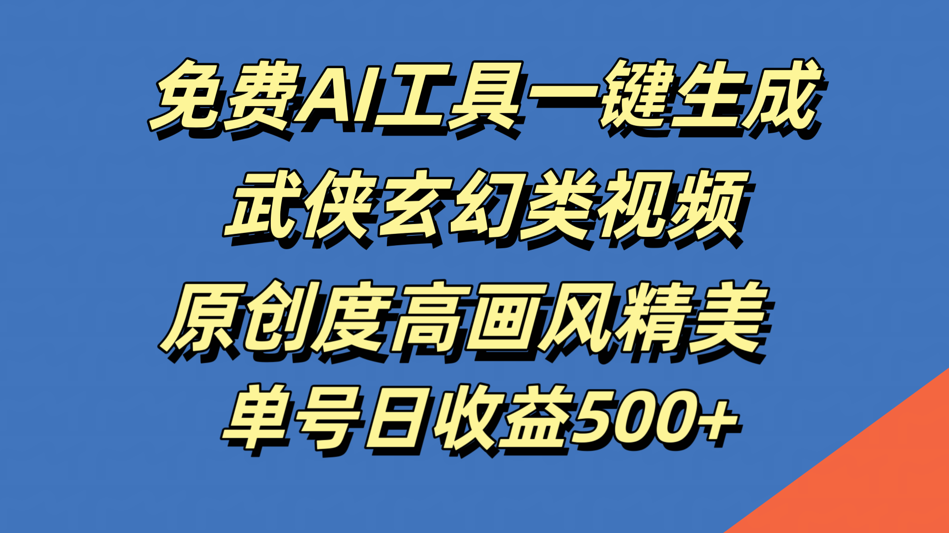 免费AI工具一键生成武侠玄幻类视频，原创度高画风精美，单号日收益500+