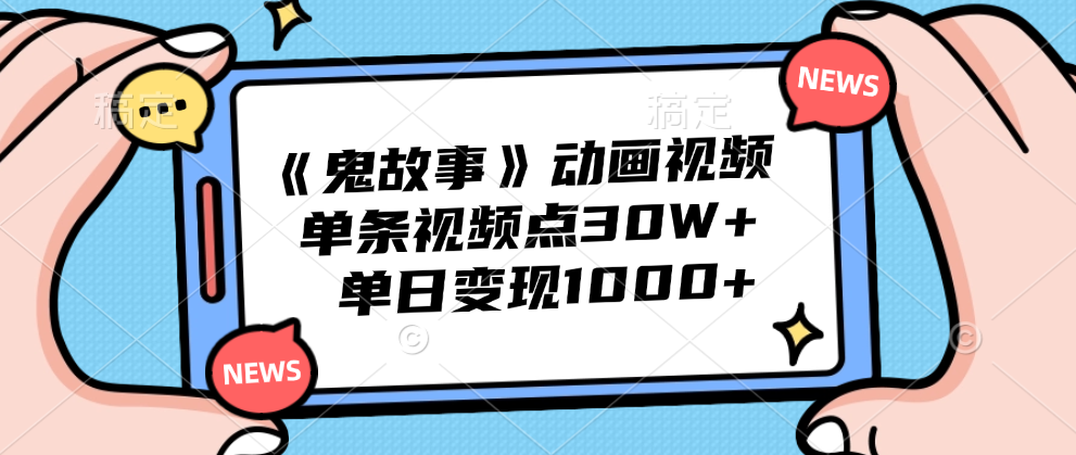 《鬼故事》动画视频，单条视频点赞30W+，单日变现1000+