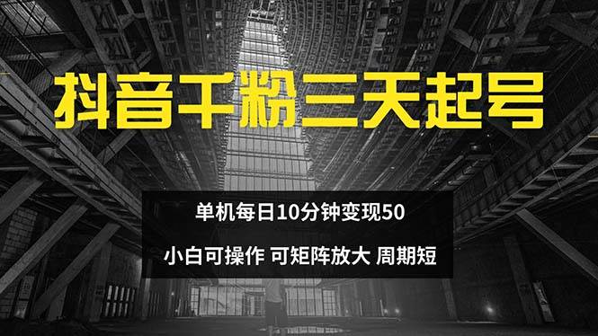 （13106期）抖音千粉计划三天起号 单机每日10分钟变现50 小白就可操作 可矩阵放大