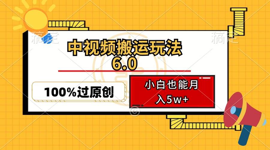 （12838期）中视频搬运玩法6.0，利用软件双重去重，100%过原创，小白也能月入5w+