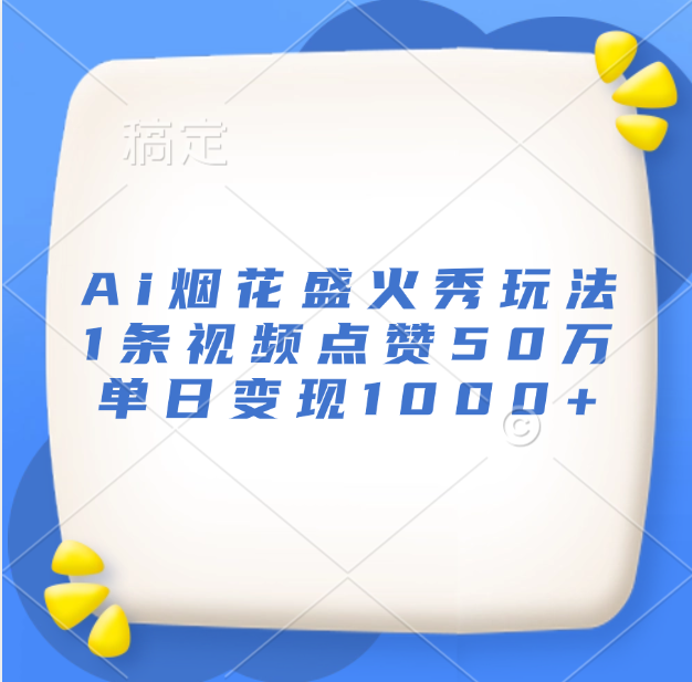 最新Ai烟花盛火秀玩法，1条视频点赞50万，单日变现1000+