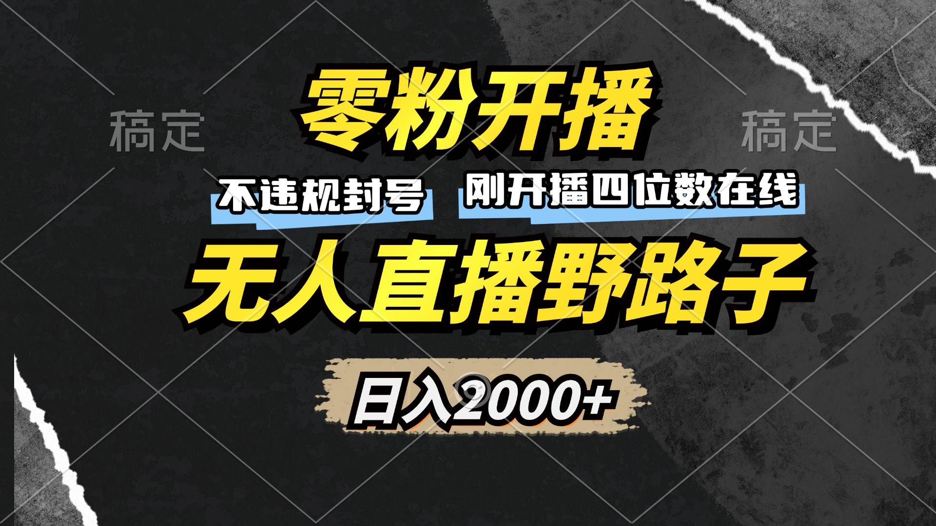 （13292期）零粉开播，无人直播野路子，日入2000+，不违规封号，躺赚收益！