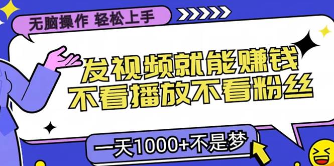 （13283期）无脑操作，只要发视频就能赚钱？不看播放不看粉丝，小白轻松上手，一天…