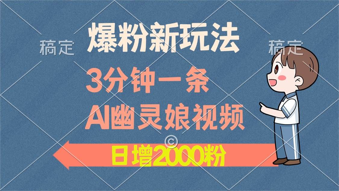 （13563期）爆粉新玩法，3分钟一条AI幽灵娘视频，日涨2000粉丝，多种变现方式