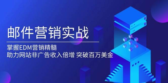 邮件营销实战，掌握EDM营销精髓，助力网站非广告收入倍增，突破百万美金