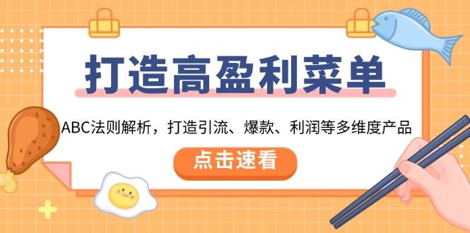 （13916期）打造高盈利 菜单：ABC法则解析，打造引流、爆款、利润等多维度产品